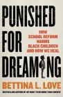 Punished for Dreaming: How School Reform Harms Black Children and How We Heal By Bettina L. Love Cover Image